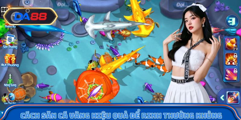 Cách săn cá vàng hiệu quả để rinh thưởng khủng