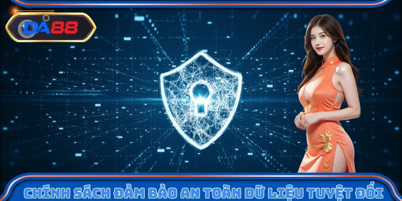 Chính sách bảo mật đảm bảo an toàn dữ liệu tuyệt đối
