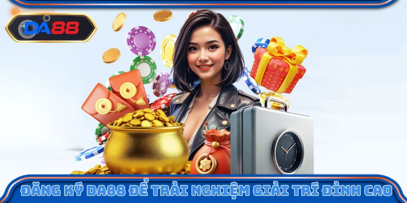 Đăng ký DA88 để trải nghiệm giải trí đỉnh cao