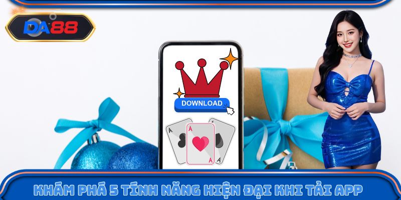 Khám phá 5 tính năng hiện đại sau khi tải app DA88