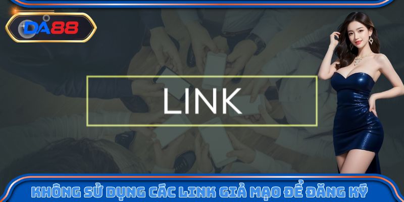 Không sử dụng các link giả mạo để đăng ký DA88