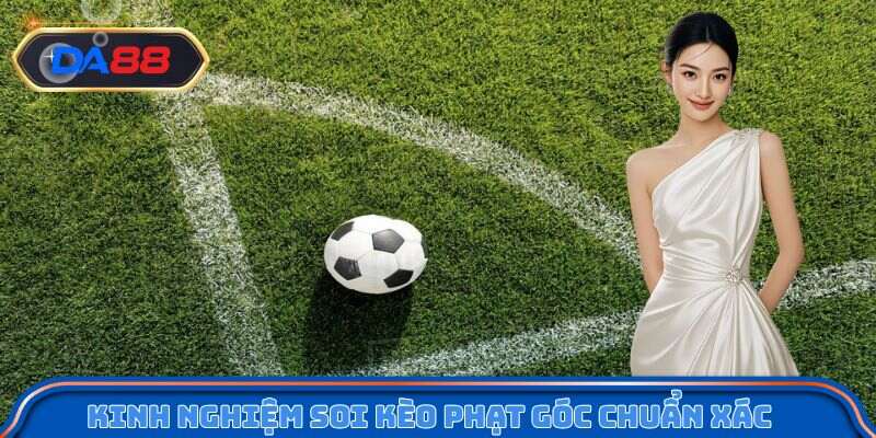 Kinh nghiệm soi kèo phạt góc chuẩn xác 