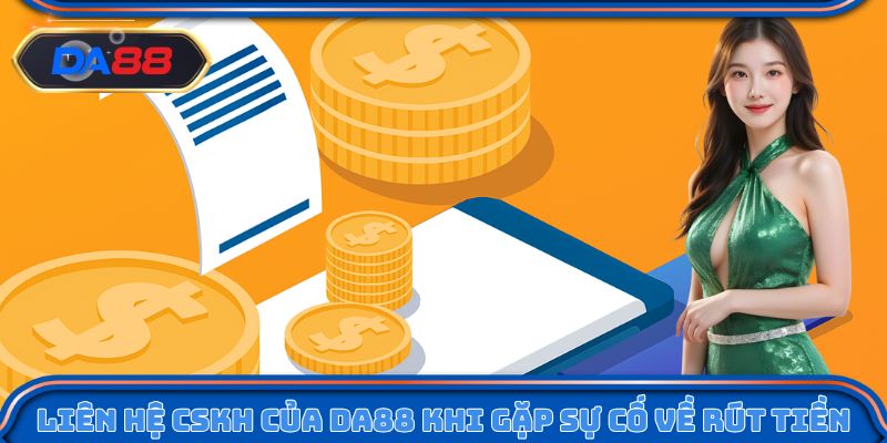 Liên hệ CSKH của DA88 khi gặp sự cố về rút tiền