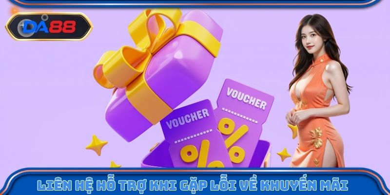 Liên hệ bộ phận hỗ trợ ngay khi gặp lỗi về khuyến mãi