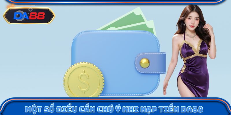 Một số điều cần chú ý khi thực hiện nạp tiền DA88
