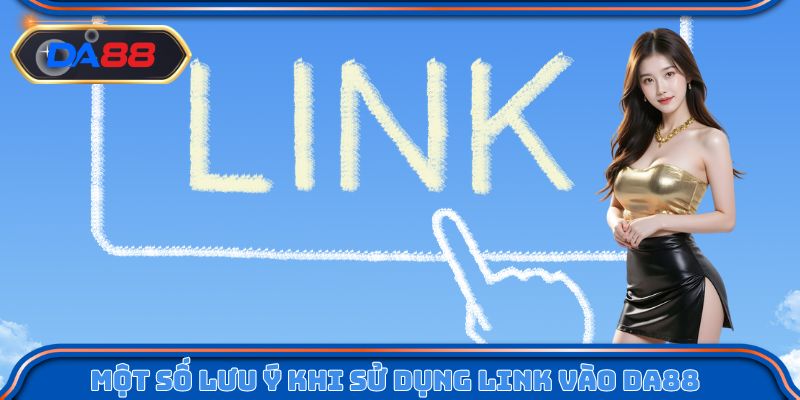 Một số lưu ý quan trọng khi sử dụng link vào DA88