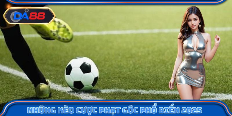 Những kèo cược phạt góc phổ biến 2025