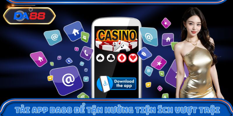 Tải app DA88 để tận hưởng những tiện ích vượt trội