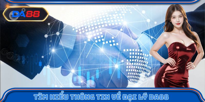 Tìm hiểu thông tin về chương trình đại lý DA88