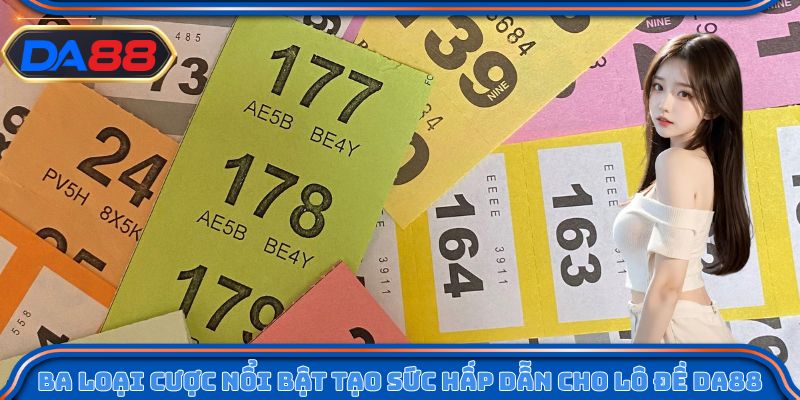 Ba loại cược nổi bật tạo sức hấp dẫn cho lô đề DA88