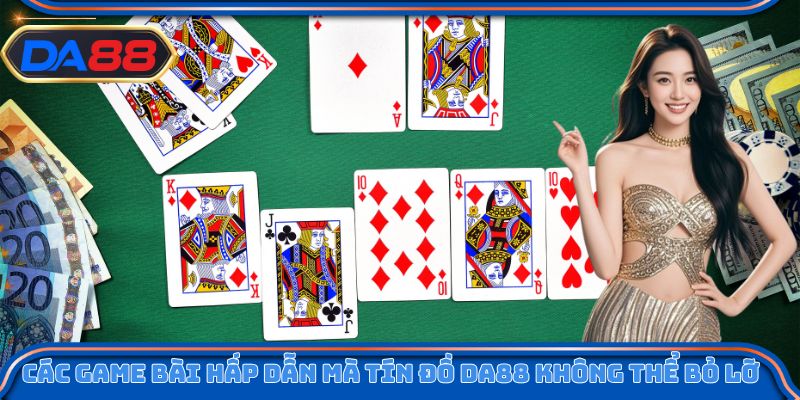 Các game bài hấp dẫn mà tín đồ DA88 không thể bỏ lỡ