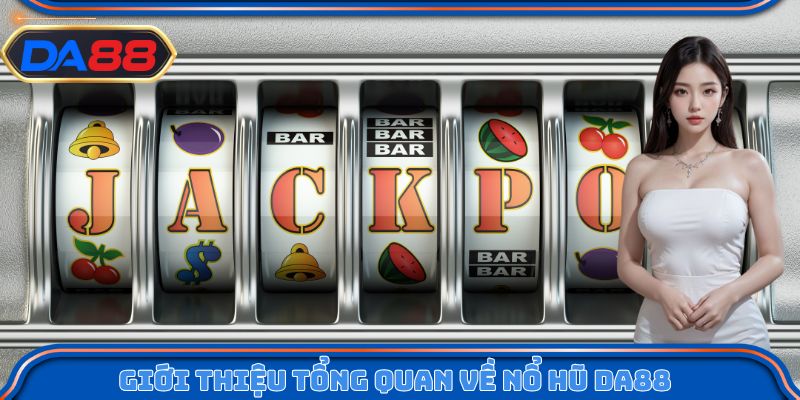 Giới thiệu tổng quan về Nổ hũ DA88