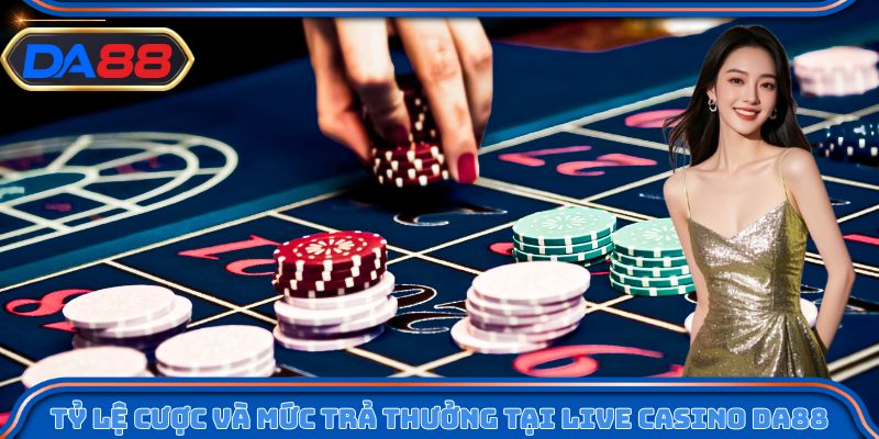 Tỷ lệ cược và mức trả thưởng tại live casino DA88